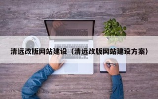 靖江清远改版网站建设（清远改版网站建设方案）