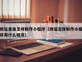 靖江微信里面怎样制作小程序（微信怎样制作小程序用什么程序）
