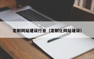 靖江定制网站建设行业（定制化网站建设）
