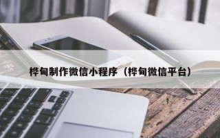 靖江桦甸制作微信小程序（桦甸微信平台）