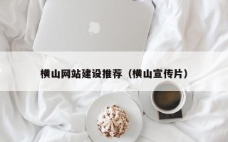 靖江横山网站建设推荐（横山宣传片）