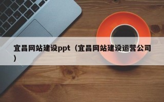 靖江宜昌网站建设ppt（宜昌网站建设运营公司）