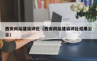 靖江西安网站建设评比（西安网站建设评比结果公示）